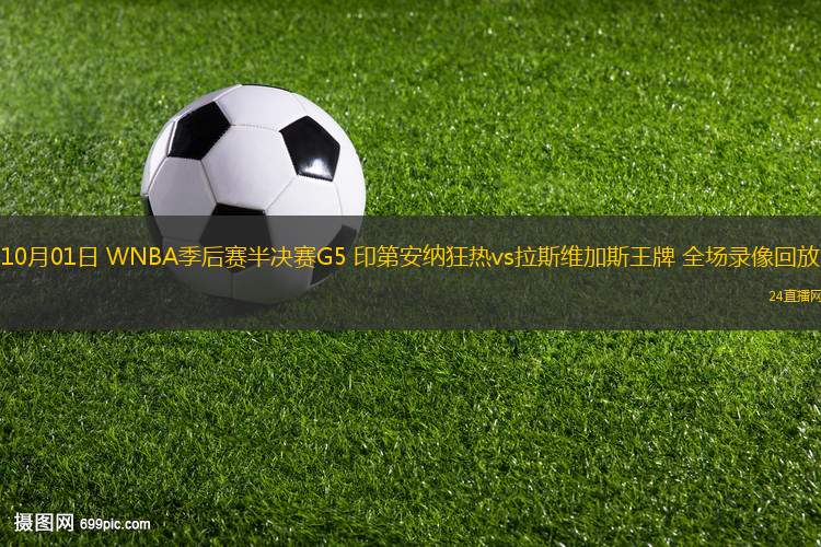 10月01日 WNBA季后賽半決賽G5 印第安納狂熱vs拉斯維加斯王牌 全場(chǎng)錄像回放