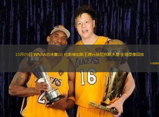 10月09日 WNBA總決賽G3 拉斯維加斯王牌vs菲尼克斯水星 全場(chǎng)錄像回放